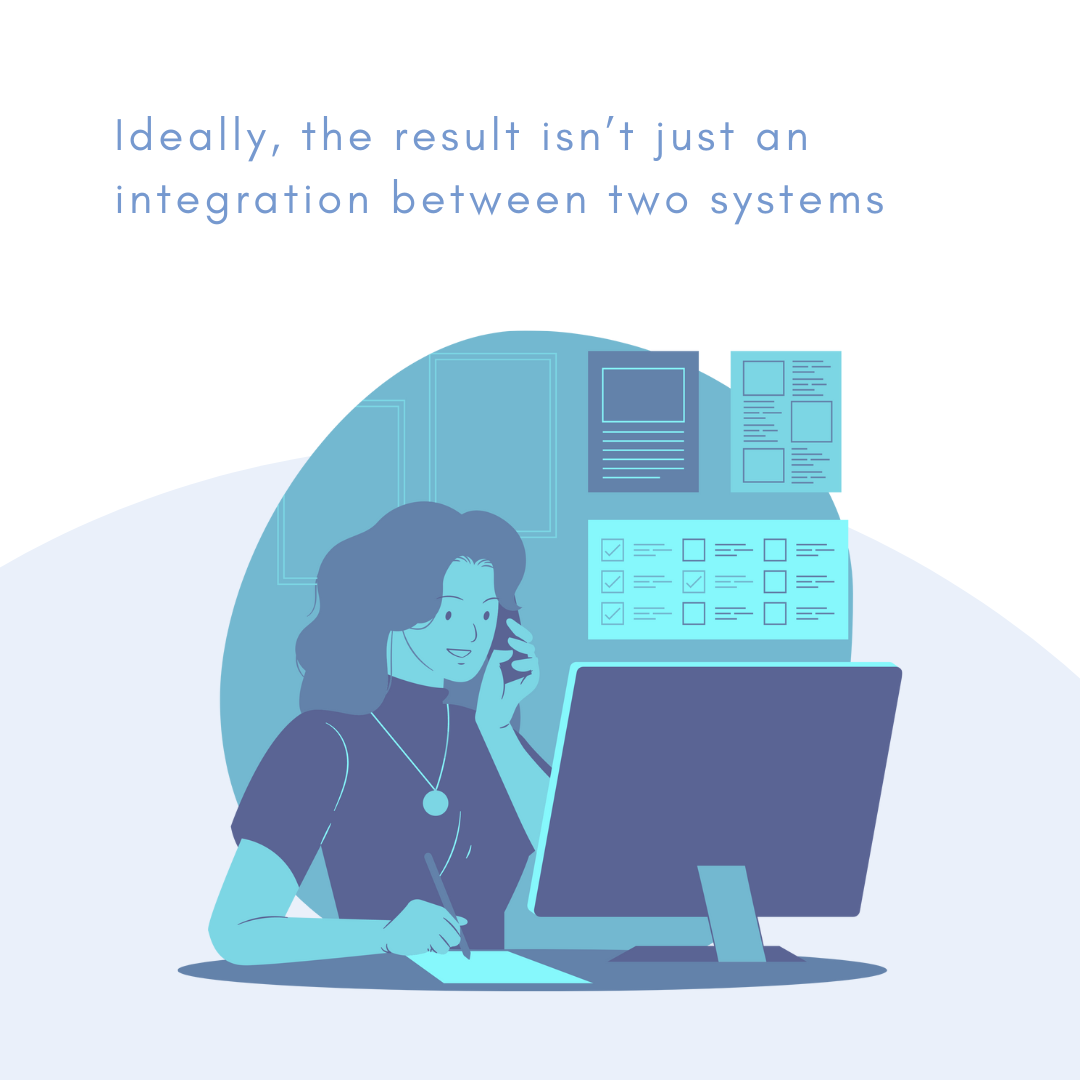 Ideally, the result isn’t just an integration between two systems